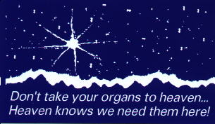 Don't take your organs to heaven... Heaven knows we need them here!